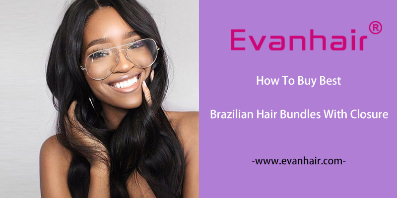 How To Buy Best Brazilian Hair Bundles With Closure